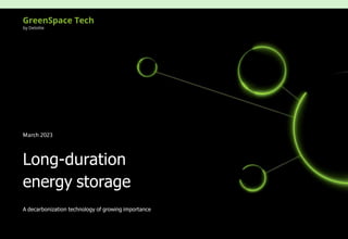 G R E E N SP A C E T E C H B Y D E L O I T T E L O N G - D U R A T I O N EN E R G Y ST O R A G E
March 2023
Long-duration
energy storage
A decarbonization technology of growing importance
 