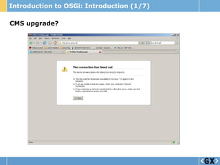 Introduction to OSGi: Introduction (1/7)

CMS upgrade?
 