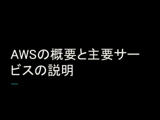 AWSの概要と主要サー
ビスの説明
 