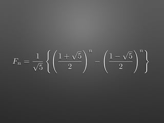 Fn =
1
p
5
(
1 +
p
5
2
!n
1
p
5
2
!n)
 