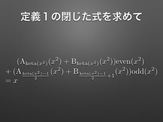 定義１の閉じた式を求めて
(Aketa(x2)(x2
) + Bketa(x2)(x2
))even(x2
)
+ (Aketa(x2) 1
2
(x2
) + Bketa(x2) 1
2 +1
(x2
))odd(x2
)
= x
 