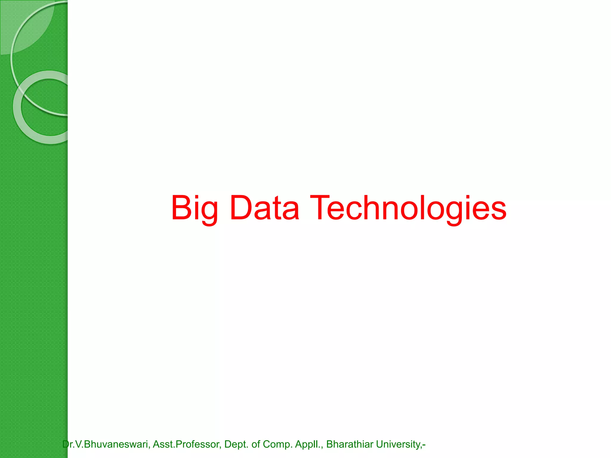 Big Data Technologies
Dr.V.Bhuvaneswari, Asst.Professor, Dept. of Comp. Appll., Bharathiar University,-
 
