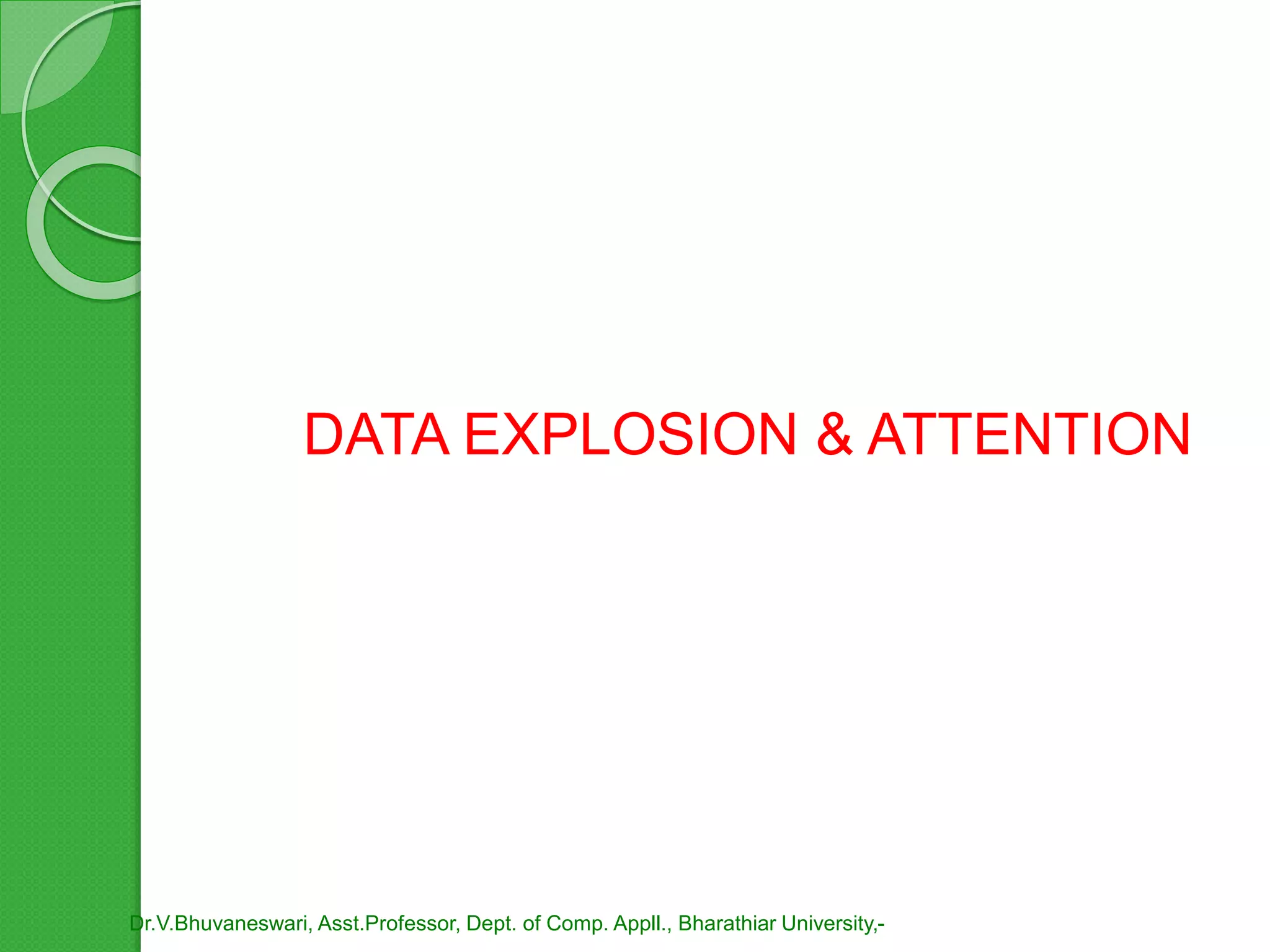 DATA EXPLOSION & ATTENTION
Dr.V.Bhuvaneswari, Asst.Professor, Dept. of Comp. Appll., Bharathiar University,-
 