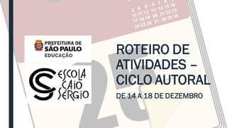 ROTEIRO DE
ATIVIDADES –
CICLO AUTORAL
DE 14 A 18 DE DEZEMBRO
 