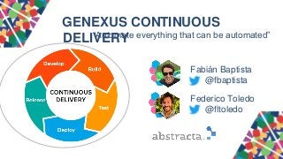 GENEXUS CONTINUOUS
DELIVERY
#GX2
7
Federico Toledo
@fltoledo
Fabián Baptista
@fbaptista
“Automate everything that can be automated”
 