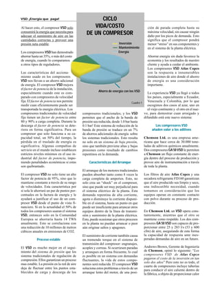 Al hacer esto, el compresor VSD solo
consumirá la energía que necesita para
adecuar el suministro de aire en las
cantidades correctas y proveer una
presión neta estable.
Los compresores VSD han demostrado
ahorrar hasta un 35%, o más del costo
de energía, cuando lo comparamos
a otros tipos de reguladores.
Las características del acciona-
miento usado en los compresores
VSD nos llevan a un ahorro adicional
de energía. El compresor VSD mejora
el factor de potencia de la instalación,
especialmente cuando este es com-
parado con compresores de velocidad
fija. El factor de potencia nos permite
medir cuan eficientemente puede ser
transportada la energía eléctrica. Los
compresores tradicionales de velocidad
fija tienen un factor de potencia entre
80 y 90% a carga completa. Durante la
descarga el factor de potencia se dete-
riora en forma significativa. Para un
compresor que solo funciona a su ca-
pacidad total, un 50% del tiempo, la
pérdida en el traslado de energía es
significativa. Algunas compañías de
servicio en el mundo incluso establecen
estrictos niveles mínimos en el uso in-
dustrial del factor de potencia, impo-
niendo penalidades económicas si estas
son quebrantado.
El compresor VSD no solo tiene un alto
factor de potencia de 95%, sino que lo
mantiene constante a través de su rango
de velocidades. Esta característica por
si sola le ahorrará un par de puntos por-
centuales en la factura de energía y le
ayudará a justificar el uso de un com-
presor VSD desde el punto de vista fi-
nanciero. Si en la actualidad el 50% de
todos los compresores usaran el sistema
VSD, entonces solo en la Comunidad
Europea se ahorraría hasta 14 TWh
anualmente. Esto se correlaciona con
una reducción de 10 millones de metros
cúbicos anuales en emisiones de CO2.
Proceso estable
El VSD es mucho mejor en el segui-
miento del sistema de presión que los
sistema tradicionales de regulación de
compresión. Ellos garantizan un proceso
mas estable. La presión en la red de aire
deja de fluctuar entre los puntos esta-
blecidos de carga y descarga de los
compresores tradicionales; y los VSD
permiten que el ancho de la banda de
presión sea reducida, desde 1.0 bar hasta
0.1 bar! Este sistema de reducción de la
banda de presión se traduce en un 7%
de ahorros adicionales de energía sobre
los sistemas tradicionales. Esto resulta
no solo en un sistema de baja presión,
sino que también previene altas y bajas
presiones como resultado de cambios
repentinos en la demanda.
Características del Arranque
El arranque de los motores tradicionales
pueden absorber tanto como 8 veces la
carga completa de amperios. Esto, no
solo crea un “shock” en el compresor,
sino que puede ser muy perjudicial para
el sistema eléctrico de la planta. Esta
demanda repentina de alta corriente,
agota o disminuye la corriente disponi-
ble en el sistema, hasta un punto en que
puede ser insuficiente para arrancar otros
equipos dentro de la línea de transmi-
sión y suministro de la planta eléctrica.
Esto, puede ocasionar que otros procesos
en la planta no puedan arrancar o peor
aún originar saltos y apagones.
El suministro de corriente también causa
un tremendo torque en el sistema de
transmisión del compresor: engranajes,
acoples y correas. Si ocurriesen paradas
y arranques en forma frecuente, lo cual
es posible en un sistema con demandas
fluctuantes, la vida de estos compo-
nentes será reducida. El compresor VSD
soluciona estos problemas a través de un
arranque lento del motor, de una posi-
ción de parada completa hasta su
máxima velocidad, sin causar ningún
daño por los picos de demanda. Esto
significa que el compresor pondrá
menor “stress” en sus componentes y
en el sistema de la planta eléctrica.
Ahorrar energía sin duda favorece la
economía y los resultados de nuestro
cliente y ayuda a cuidar el ambiente.
Los compresores VSD Atlas Copco
son la respuesta a innumerables
instalaciones de aire donde el ahorro
de energía es una consideración
importante.
La experiencia VSD ya llegó a todos
los países, especialmente a Ecuador,
Venezuela y Colombia, por lo que
escogimos dos casos al azar, uno en
el viejo continente y el otro en el nue-
vo, para demostrar cuan arraigado y
difundido está este nuevo sistema:
Los compresores VSD
añaden valor a los aditivos
Chemson Ltd. es una empresa ame-
ricana que hace cerca de 30.000 tone-
ladas de aditivos químicos anualmente.
Dos compresores GA 50 VSD le permiten
a Chemson un flujo constante de ener-
gía dentro del proceso de producción y
provee aire de instrumentación a través
de toda la planta.
Los filtros de aire Atlas Copco y una
secadora refrigerante FD160 garantizan
que el aire producido sea limpio y seco,
una indiscutible necesidad, cuando
tomamos en consideración que los
equipos operan en constante contacto
con polvo durante su proceso de pro-
ducción.
En Chemson Ltd. un VSD opera cons-
tantemente, mientras que el otro se
mantiene como respaldo. Los dos com-
presores GA 50 VSD son capaces de pro-
porcionar entre 25 y 283 l/s (53 y 600
cfm) de aire, asegurando de esta forma
la capacidad de respuesta ante ines-
peradas demandas de aire en un futuro.
Andrews Brown, Gerente de Ingeniería
de Chemson, opinó lo siguiente: “Los
compresores VSD de Atlas Copco
pagaron el costo de la inversión en tan
solo dos años” Pero esto no es todo, el
cuarto de compresores incluye tuberías
para conducir el aire caliente dentro de
la fábrica, a objeto de proporcionar calor
CICLO
VIDA/COSTO
DE UN COMPRESOR
Inversión
Mantenimiento
Energía
Ahorro de energía con los VSD
Cuadro 1
VSD ¡Energía que paga!
 