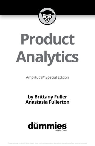 Product
Analytics
Amplitude®
Special Edition
by Brittany Fuller
Anastasia Fullerton
These materials are © 2021 John Wiley & Sons, Inc. Any dissemination, distribution, or unauthorized use is strictly prohibited.
 