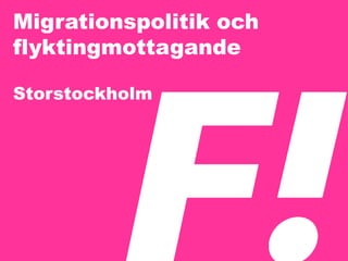 Migrationspolitik och
flyktingmottagande
Storstockholm
 
