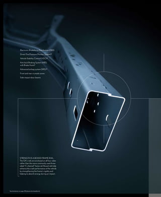 Electronic Brakeforce Distribution (EBD)

                 Direct Tire Pressure Monitor System 12

                 Vehicle Stability Control (VSC) 13

                 Anti-lock Braking System (ABS)
                 with Brake Assist 2

                 Advanced airbag system (SRS) 14

                 Front and rear crumple zones

                 Side-impact door beams




                STRENGTH IS A BoXED FRAME RAIL.
                The GX’s rails are enclosed on all four sides
                rather than the more commonly used three-
                sided “C-channel” frame rail. Boxed rails help
                enhance the crash performance of the vehicle
                by strengthening the frame’s rigidity and
                helping to absorb energy during an impact.




See disclaimers on page 38 (please download/print).
 