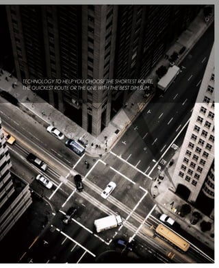 TEChNOLOGY TO hELP YOU ChOOSE ThE ShORTEST ROUTE,
ThE qUICkEST ROUTE OR ThE ONE wITh ThE BEST dIm SUm.
 