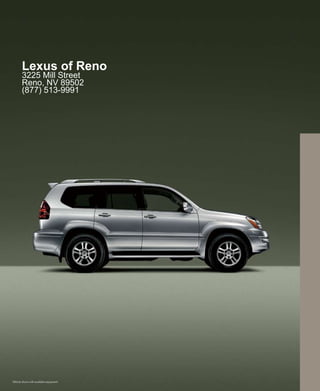 Lexus of Reno
       3225 Mill Street
       Reno, NV 89502
       (877) 513-9991




Vehicle shown with available equipment.
 