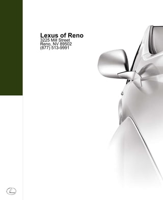 Lexus of Reno
                                   3225 Mill Street
                                   Reno, NV 89502
                                   (877) 513-9991
TH E PURSU IT O F PER FECTI ON .
 