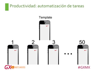 #GXMX
Template
1 2 3 50
Productividad: automatización de tareas
 