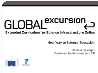 ve
New Way to Science Education
Barbara Kieslinger
Centre for Social Innovation – ZSI
 