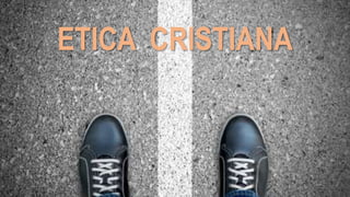 ETICA CRISTIANA
 