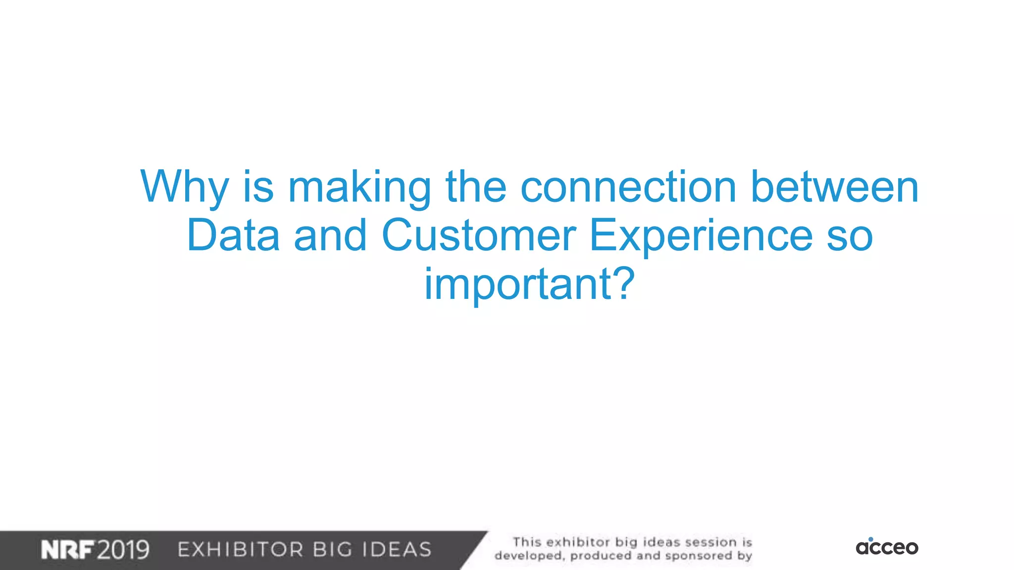 Why is making the connection between
Data and Customer Experience so
important?
 