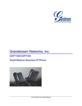 GXP1160/GXP1165 USER MANUAL
Grandstream Networks, Inc.
GXP1160/GXP1165
Small-Medium Business IP Phone
 
