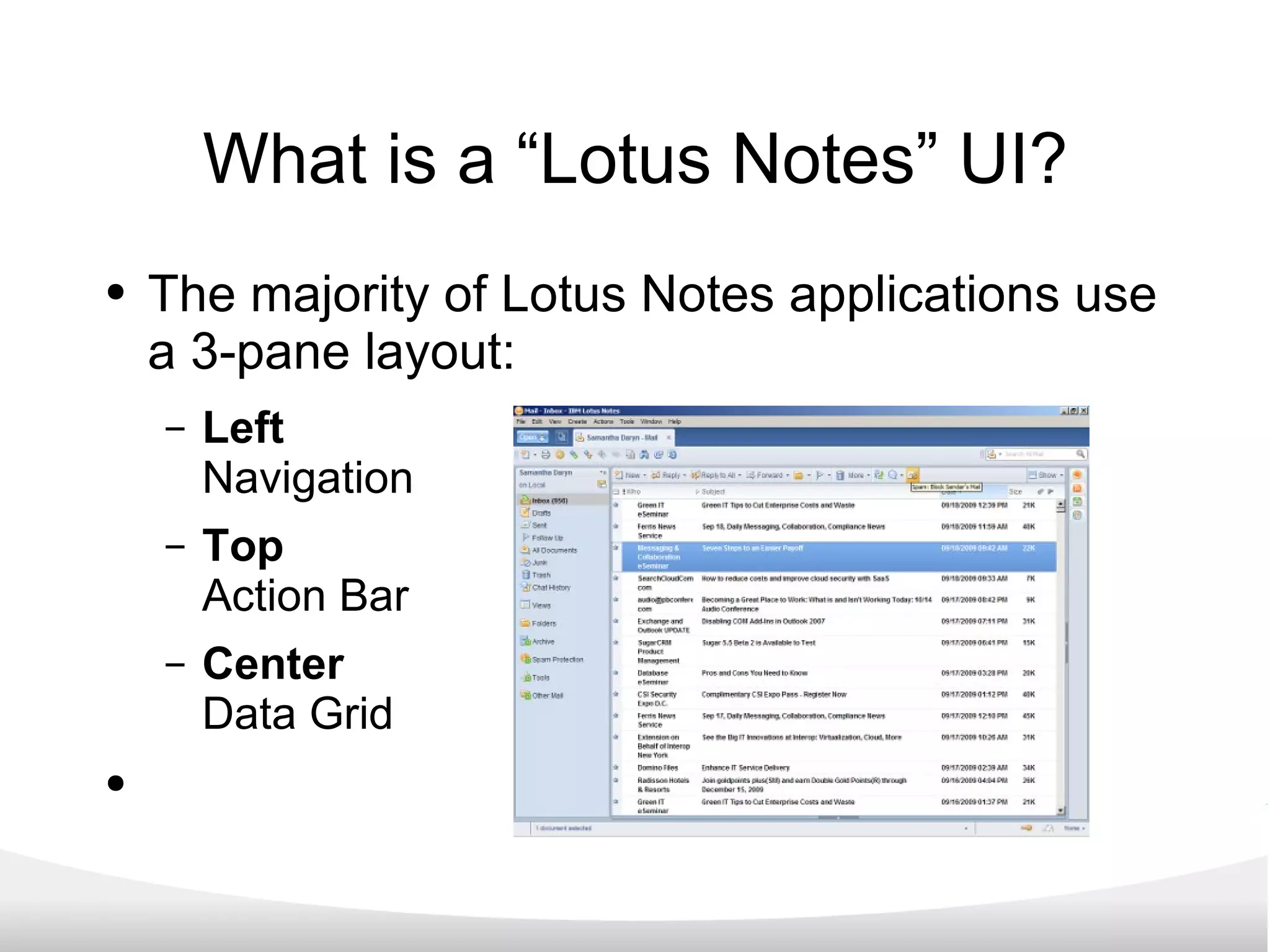 What is a “Lotus Notes” UI? The majority of Lotus Notes applications use a 3-pane layout: Left Navigation Top Action Bar Center Data Grid 