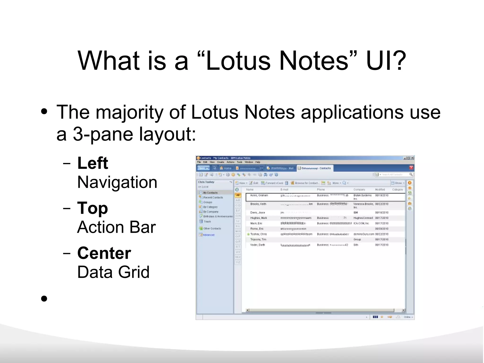 What is a “Lotus Notes” UI? The majority of Lotus Notes applications use a 3-pane layout: Left Navigation Top Action Bar Center Data Grid 
