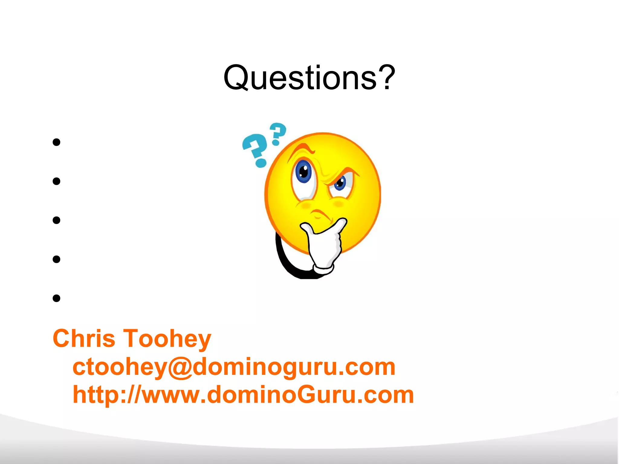 Questions? Chris Toohey [email_address] http://www.dominoGuru.com 