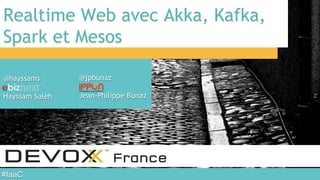 #IaaC	

Realtime Web avec Akka, Kafka,
Spark et Mesos
@hayssams
Hayssam Saleh
@jpbunaz
Jean-Philippe Bunaz
 