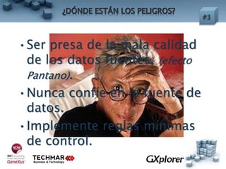 •Ser presa de la mala calidad
de los datos fuentes, (efecto
Pantano).
•Nunca confíe en la fuente de
datos.
•Implemente reglas mínimas
de control.
 