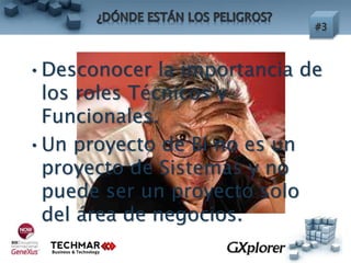 •Desconocer la importancia de
los roles Técnicos y
Funcionales.
•Un proyecto de BI no es un
proyecto de Sistemas y no
puede ser un proyecto solo
del área de negocios.
 
