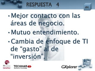 •Mejor contacto con las
áreas de negocio.
•Mutuo entendimiento.
•Cambia de enfoque de TI
de “gasto” al de
“inversión”.
 