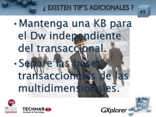 •Mantenga una KB para
el Dw independiente
del transaccional.
•Separe las bases
transaccionales de las
multidimensionales.
 