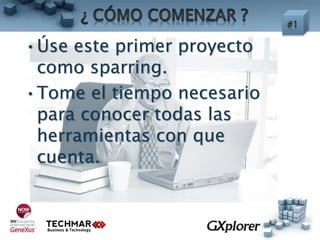 •Úse este primer proyecto
como sparring.
•Tome el tiempo necesario
para conocer todas las
herramientas con que
cuenta.
 
