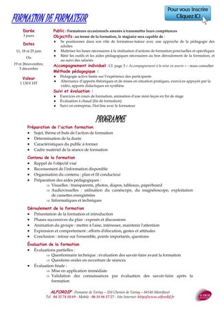 ALFORDIF - 04 32 74 10 69 - Site Internet: http://www.alfordif.fr
16
Durée
2 jours — 14 heures
MANAGEMENT DE LA FORMATION
PROGRAMME
Législation de la formation
 La Formation Professionnelle
 Le financement de la formation
 Le Congé Individuel de Formation
 L'Alternance : contrats d’apprentissage et de professionnalisation
 La Période de Professionnalisation
 Le Compte Personnel de formation
 Le Plan de Formation
 Les aides publiques à la formation
Élaboration et suivi de la formation
 Le projet d'entreprise
 L'analyse et la détection des besoins : plan de formation, période de professionnalisation
et contrats en Alternance
 La recherche des Organismes : cahier des charges, références, négociation
 La recherche de solutions financières
 Le suivi et l’évaluation des actions de formation
 Le suivi des salariés : passeport de formation ou de compétences
Dates 2017
Nous contacter
Valeur
850 € HT
Public : personne en charge de la formation en entreprise
Pré-requis : aucun
Objectifs : au terme de la formation, le stagiaire sera capable de :
 Maîtriser la législation relative à la Formation Professionnelle
 Concevoir une démarche de formation compatible avec le projet de l’entreprise
 Maîtriser les outils de pilotage, d’évaluation et de contrôle du plan de formation
Méthode et moyens pédagogiques :
 Alternance d’apports théoriques et de mises en pratique
 Vidéoprojecteur, ordinateur
Suivi et évaluation :
 Questionnaire d’évaluation en amont de la formation
 Feuille d’émargement quotidienne
 Évaluation régulière en cours de formation (quizz, tests, QCM…)
 Hot line avec le formateur pendant la formation
 Attestation de fin de formation
 Accompagnement individuel en option
Le formateur
Directeur d’organisme
de formation
25 ans d’expérience de
la formation en
entreprise
 