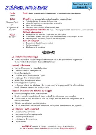 ALFORDIF - 04 32 74 10 69 - Site Internet: http://www.alfordif.fr
24
Durée
3 jours — 21 heures
BIEN COMMUNIQUER POUR MIEUX COOPÉRER
PROGRAMME
Communication et relations interpersonnelles
 Méthodologie de la communication : qualité de
l'écoute, techniques d'amélioration
 Assertivité : connaissance de ses attitudes et des
réactions qu'elles suscitent
 Découverte des théories du comportement
Le langage
 Vocabulaire : clarté et concision
 Syntaxe : résumé - organisation d'une phrase
 Modes d'explication : définir, décrire, expliciter
 Suivre le fil, terminer ses phrases
 Mise en valeur de l'important, de l'urgent
 Utilisation de schémas
Mieux communiquer avec la hiérarchie
 Connaître les attentes de sa hiérarchie
 Faits, opinions et sentiments : distinction et ges-
tion
 Repérer ses domaines de compétence et son pou-
voir de décision
 Transmettre une idée, un projet
 Argumenter
 S'informer auprès de sa hiérarchie
 Tenir compte des impératifs de service, de l'entre-
prise
 Présenter un compte-rendu oral ou écrit
Savoir travailler avec son entourage
 Temps de communication et information
 Nécessité et richesse du travail en groupe
 Fonctionnement d'un groupe
 Échange et dynamique de progrès
 Objectifs de l'équipe et objectifs de l'organisation
Le conflit
 L’origine du conflit
 Nos rôles dans un conflit
 L’équation du conflit
Dates 2017
24 et 31 mars, 7 avril
Ou
15, 16 et 17 novembre
Valeur
1350 € HT
Public : Tout public
Pré-requis : Aucun
Objectifs : au terme de la formation, le stagiaire sera capable de :
 Se connaître soi et les autres
 Maîtriser les techniques de communication
 Communiquer de manière assertive
 Prévenir et gérer les conflits
Méthode et moyens pédagogiques :
 Alternance d’apports théoriques et de mises en pratique
 Pédagogie active basée sur l’expérience des participants
 Videoprojecteur, camescope, ...
Suivi et évaluation :
 Questionnaire d’évaluation en amont de la formation
 Feuille d’émargement quotidienne
 Évaluation régulière en cours de formation (quizz, tests, QCM…)
 Hot line avec le formateur pendant la formation
 Attestation de fin de formation
 Accompagnement individuel en option
Le formateur
Ingénieur
Ancien directeur d’usine
Formateur en
management et
communication
 