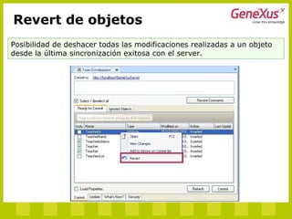 Revert de objetos
Posibilidad de deshacer todas las modificaciones realizadas a un objeto
desde la última sincronización exitosa con el server.
 