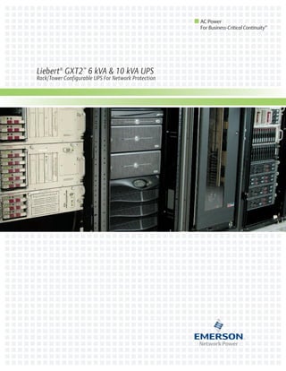 AC Power
                                                     For Business-Critical Continuity™




Liebert ® GXT2 ™ 6 kVA & 10 kVA UPS
Rack/Tower Configurable UPS For Network Protection
 