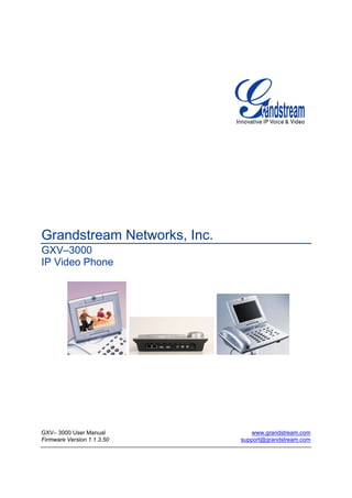 Grandstream Networks, Inc.
GXV–3000
IP Video Phone
GXV– 3000 User Manual www.grandstream.com
Firmware Version 1.1.3.50 support@grandstream.com
 