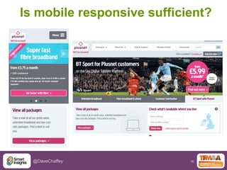 16@DaveChaffey
Is mobile responsive sufficient?
 