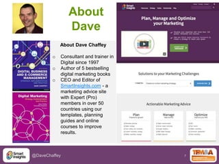 7@DaveChaffey
About
Dave
About Dave Chaffey
o Consultant and trainer in
Digital since 1997
o Author of 5 bestselling
digit...