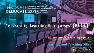 “e-Learning Learning Enterprises” (eLLE)
Learning and Teaching Office
Dr. Ainslie Robinson & Vijay Jesuraj
Academic Developer & Senior Lecturer Application Administrator
- LMS
 