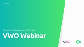 G E N E R O S I T Y X
VWO Webinar
Maximizing Your Charity’s Impact with A/B Testing
 
