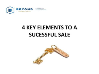 4 KEY ELEMENTS TO A
SUCESSFUL SALE
 