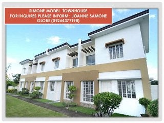 SIMONE MODEL TOWNHOUSE
FOR INQUIRES PLEASE INFORM : JOANNE SAMONE
GLOBE (09264377198)
 