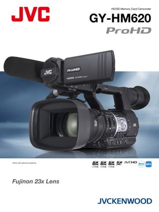 HD/SD Memory Card Camcorder
GY-HM620
Fujinon 23x Lens
Shown with optional microphone.
 
