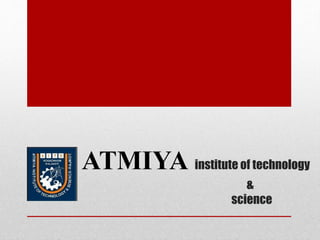 ATMIYA institute of technology
&
science
 