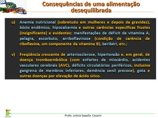 Profa. Letícia Sopeña Casarin
Consequências de uma alimentaçãoConsequências de uma alimentação
desequilibradadesequilibrada
 