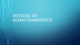 MEDIDAS DE
ALMACENAMIENTOS
 