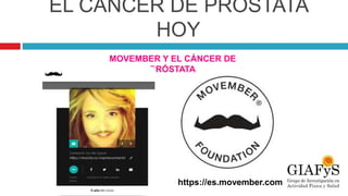 EL CÁNCER DE PRÓSTATA
HOY
MOVEMBER Y EL CÁNCER DE
PRÓSTATA
https://es.movember.com
 