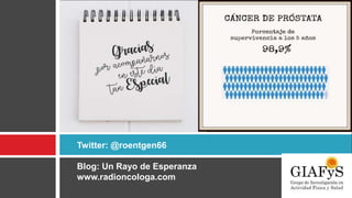 Twitter: @roentgen66
Blog: Un Rayo de Esperanza
www.radioncologa.com
 