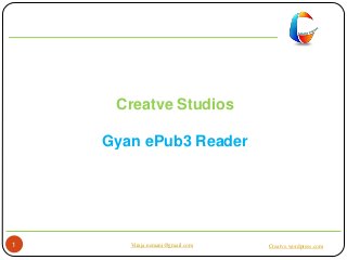 Creatve Studios

    Gyan ePub3 Reader




1      Viraja.nemani@gmail.com   Creatve.wordpress.com
 
