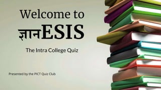 ज्ञानESIS
The Intra College Quiz
Welcome to
Presented by the PICT Quiz Club
 