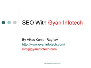 SEO With  Gyan Infotech By Vikas Kumar Raghav http://www.gyaninfotech.com/ [email_address] http://www.gyaninfotech.com/ 
